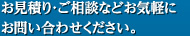 お見積り・ご相談などお気軽にお問い合わせください。